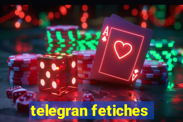 telegran fetiches